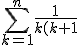 3$ \Bigsum_{k=1}^n \frac{1}{k(k+1)} = \Bigsum_{k=1}^n \frac{1}{k}-\frac{1}{k+1} = \frac{1}{1}-\frac{1}{2}+\frac{1}{2}-... +\frac{1}{n}-\frac{1}{n+1} = 1-\frac{1}{n+1}